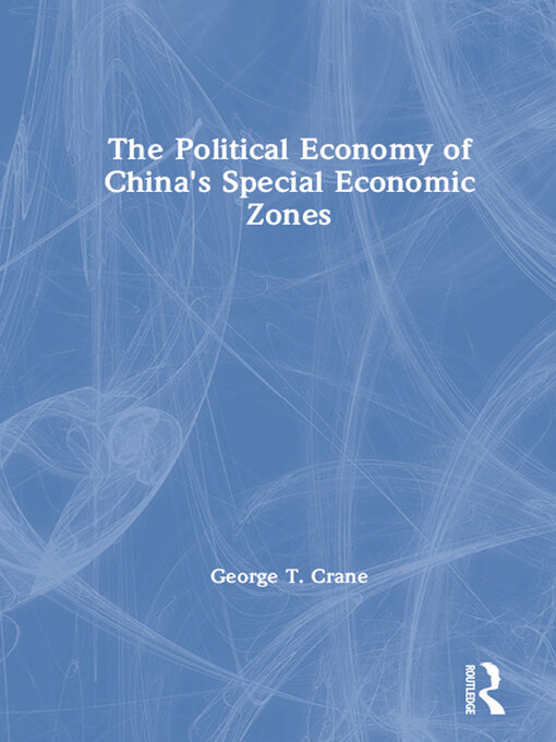 Title details for The Political Economy of China's Economic Zones by George T. Crane - Available